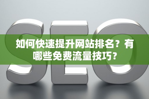 如何快速提升网站排名？有哪些免费流量技巧？